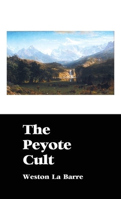 The Peyote Cult by La Barre, Weston