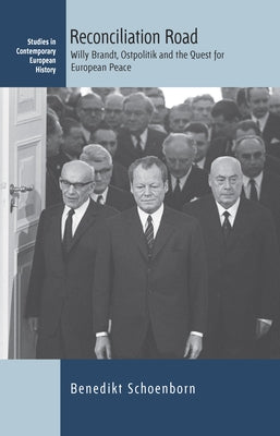 Reconciliation Road: Willy Brandt, Ostpolitik and the Quest for European Peace by Schoenborn, Benedikt