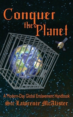Conquer the Planet: A Modern-Day Global Enslavement Handbook by McAlister, Lawrence