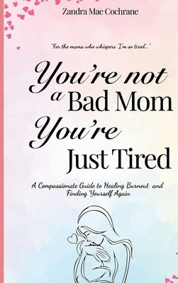 You're not a Bad Mom, You're Just Tired by Cochrane