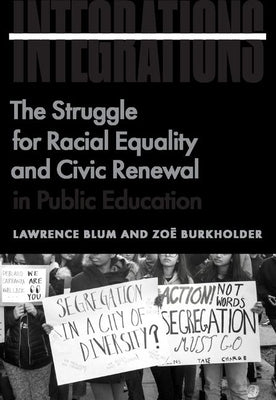 Integrations: The Struggle for Racial Equality and Civic Renewal in Public Education by Blum, Lawrence