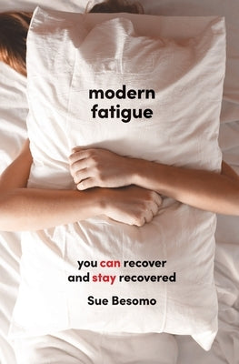 Modern Fatigue: You Can Recover and Stay Recovered by Besomo, Sue