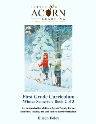 Little Acorn Learning First Grade Curriculum: Winter Semester by Foley, Eileen