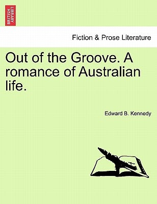 Out of the Groove. a Romance of Australian Life. by Kennedy, Edward B.