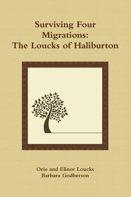 Surviving Four Migrations: The Loucks of Haliburton by Loucks, Orie