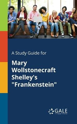 A Study Guide for Mary Wollstonecraft Shelley's Frankenstein by Gale, Cengage Learning