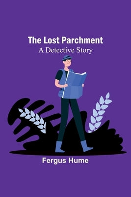 The Lost Parchment: A Detective Story by Hume, Fergus