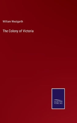 The Colony of Victoria by Westgarth, William