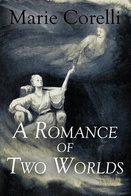 A Romance of Two Worlds by Corelli, Marie