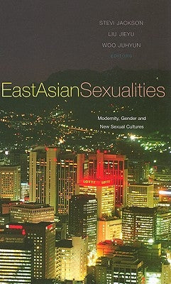 East Asian Sexualities: Modernity, Gender and New Sexual Cultures by Jackson, Stevi