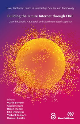 Building the Future Internet through FIRE: 2016 FIRE Book: a Research and Experimentation based Approach by Serrano, Martin