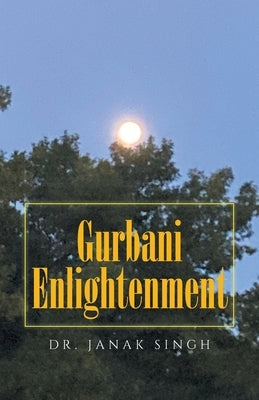 Gurbani Enlightenment by Singh, Janak