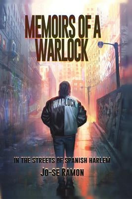 Memoirs of a Warlock in The Streets of Spanish Harlem by Ramon, Jo-Se