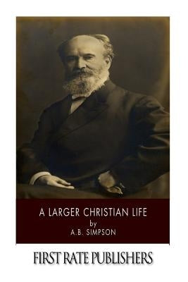 A Larger Christian Life by Simpson, A. B.