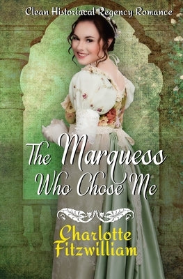 The Marquess Who Chose Me: Clean Historical Regency Romance by Fitzwilliam, Charlotte