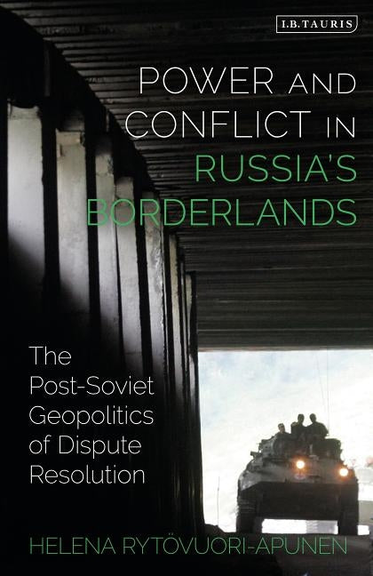 Power and Conflict in Russia's Borderlands: The Post-Soviet Geopolitics of Dispute Resolution by Rytövuori-Apunen, Helena