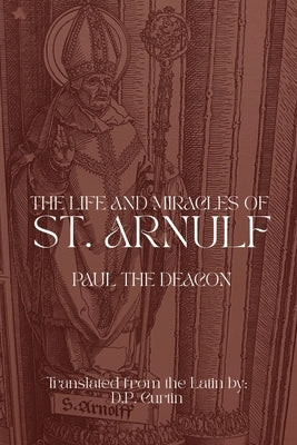The Life and Miracles of St. Arnulf by Paul the Deacon