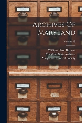 Archives Of Maryland; Volume 18 by Browne, William Hand