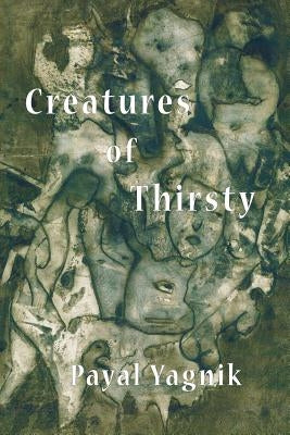 Creatures of Thirsty by Yagnik, Payal