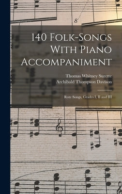 140 Folk-Songs With Piano Accompaniment: Rote Songs, Grades I, II and III by Surette, Thomas Whitney