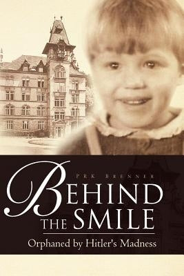 Behind the Smile: Orphaned by Hitler's Madness by Brenner, Prk