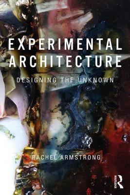 Experimental Architecture: Designing the Unknown by Armstrong, Rachel