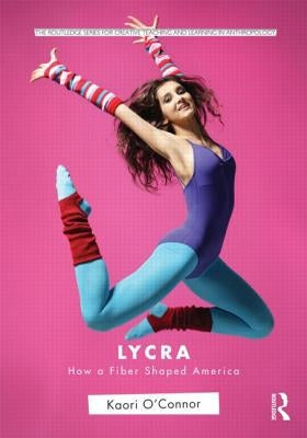 Lycra: How a Fiber Shaped America by O'Connor, Kaori