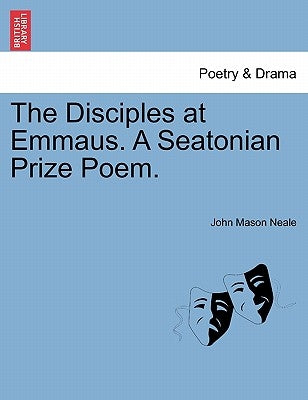 The Disciples at Emmaus. a Seatonian Prize Poem. by Neale, John Mason