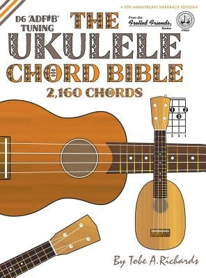 The Ukulele Chord Bible: D6 Tuning 2,160 Chords by Richards, Tobe a.