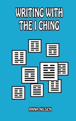 Writing With The I Ching by Nilsen, Anna