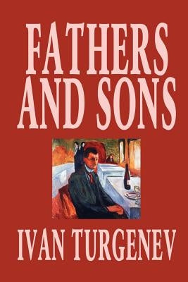Fathers and Sons by Ivan Turgenev, Fiction, Classics, Literary by Turgenev, Ivan Sergeevich