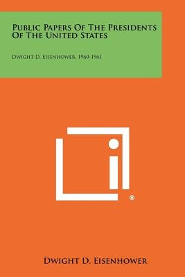 Public Papers of the Presidents of the United States: Dwight D. Eisenhower, 1960-1961 by Eisenhower, Dwight D.