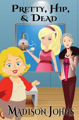 Pretty, Hip & Dead: An Agnes Barton/Kimberly Steele Cozy Mystery by Johns, Madison