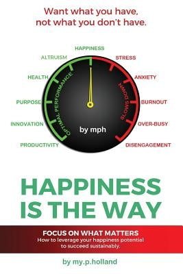 Happiness is the Way: How to leverage your happiness to succeed sustainably by Holland, My P.