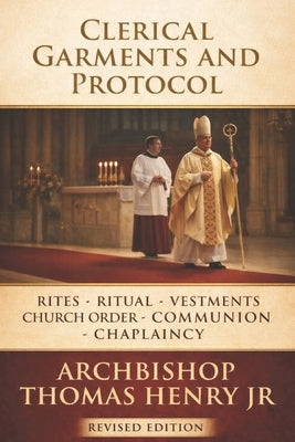 Clerical Garments and Protocol: Rites, Ritual, Vestments, Church Order, Communion, Chaplaincy by Henry, Thomas F., Jr.