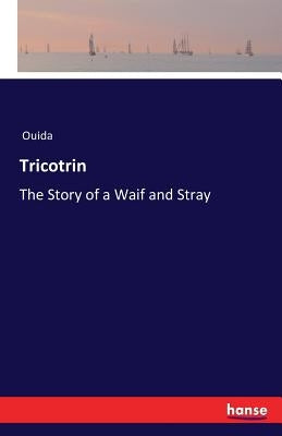 Tricotrin: The Story of a Waif and Stray by Ouida