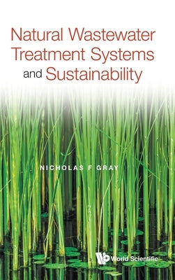 Natural Wastewater Treatment Systems and Sustainability by Gray, Nicholas F.