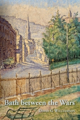 Bath between the Wars, 1919-1939 by Williamson, David G.