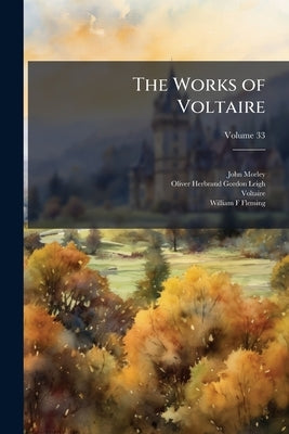 The Works of Voltaire: A Contemporary Version With Notes; Volume 33 by Morley, John