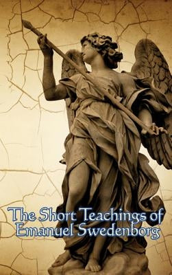The Short Teachings of Emanuel Swedenborg: White Horse, Brief Exposition, De Verbo, God the Savior, Interaction of the Soul and Body by Swedenborg, Emanuel