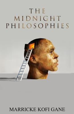 The Midnight Philosophies: (A Compilation of My Thoughts & Philosophies) by Gane, Marricke Kofi