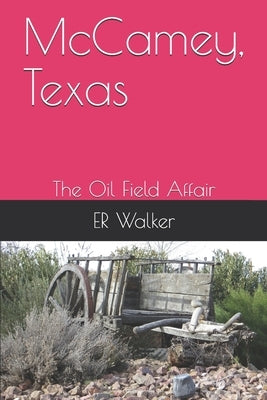 McCamey, Texas: The Oil Field Affair by Walker, E. R.