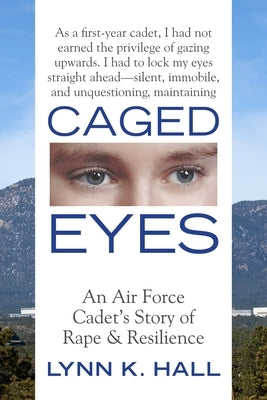 Caged Eyes: An Air Force Cadet's Story of Rape and Resilience by Hall, Lynn K.