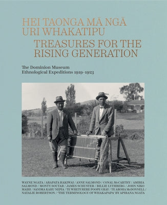 Hei Taonga Ma Nga Uri Whakatipu: Treasures for the Rising Generation: The Dominion Museum Ethnological Expeditions 1919-1923 by Schuster, James