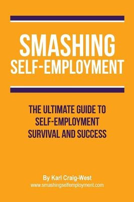 Smashing Self-Employment: The ultimate guide to self-employment survival and success. by Craig-West, Karl