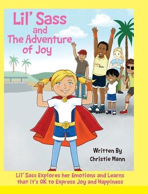 Lil' Sass and The Adventure of Joy: Lil' Sass Explores her Emotions and Learns that it's OK to Express Joy and Happiness by Mann, Christie