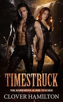 Timestruck: The Barbarian & the Teacher (a spicy, opposites-attract, time-slip romance) by Hamilton, Clover