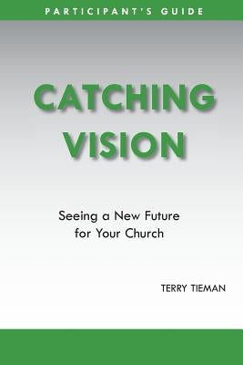 Catching Vision- Participant's Guide by Tieman, Terry