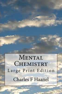 Mental Chemistry: Large Print Edition by Haanel, Charles F.