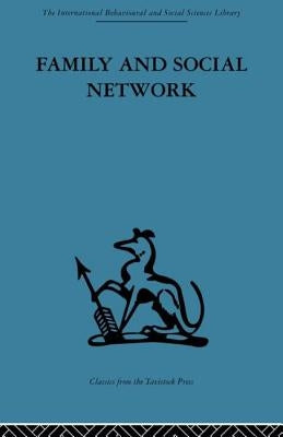 Family and Social Network: Roles, Norms and External Relationships in Ordinary Urban Families by Bott, Elizabeth